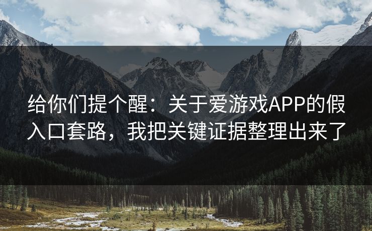 给你们提个醒：关于爱游戏APP的假入口套路，我把关键证据整理出来了